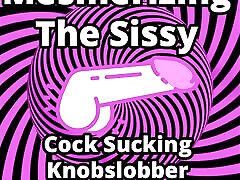 Mesmerizing the Sissy Cock Sucking Knobslobber Edition